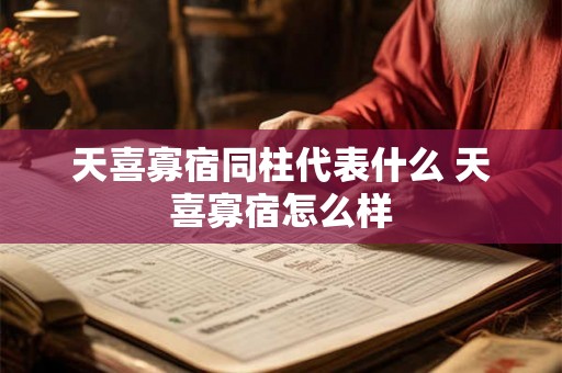 天喜寡宿同柱代表什么 天喜寡宿怎么样