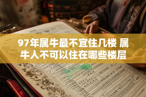 97年属牛最不宜住几楼 属牛人不可以住在哪些楼层