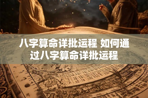 八字算命详批运程 如何通过八字算命详批运程