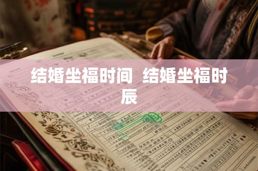 结婚坐福时间  结婚坐福时辰