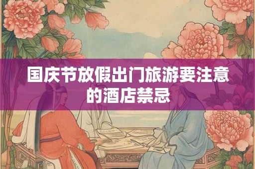 国庆节放假出门旅游要注意的酒店禁忌