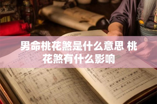 男命桃花煞是什么意思 桃花煞有什么影响