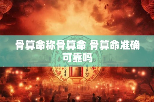 骨算命称骨算命 骨算命准确可靠吗