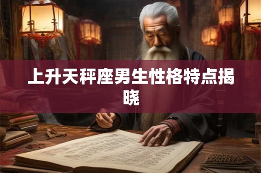 上升天秤座男生性格特点揭晓 上升天秤座男生性格特点揭晓