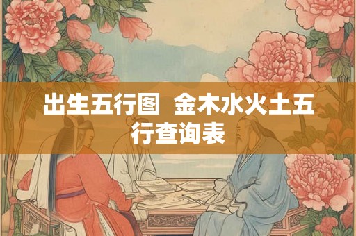 出生五行图  金木水火土五行查询表