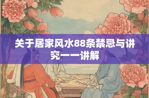 关于居家风水88条禁忌与讲究一一讲解