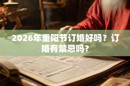 2026年重阳节订婚好吗？订婚有禁忌吗？