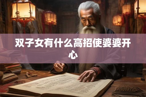 双子女有什么高招使婆婆开心