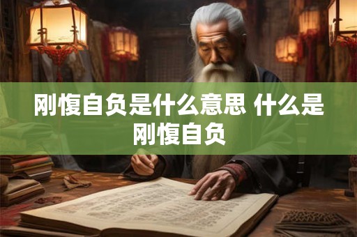 刚愎自负是什么意思 什么是刚愎自负