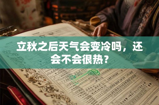 立秋之后天气会变冷吗，还会不会很热？