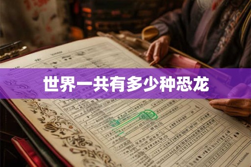 世界一共有多少种恐龙