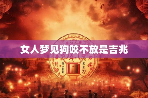 女人梦见狗咬不放是吉兆