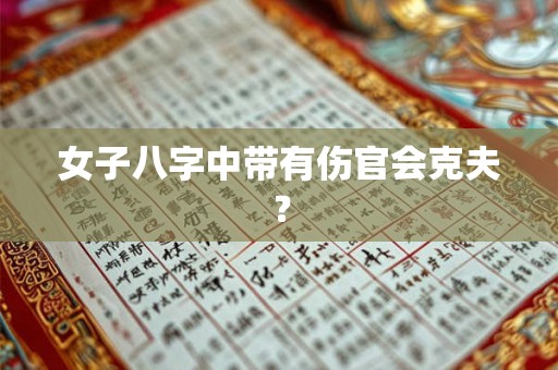 女子八字中带有伤官会克夫？