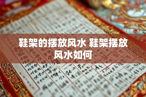 鞋架的摆放风水 鞋架摆放风水如何 鞋架的摆放风水 鞋架摆放风水如何