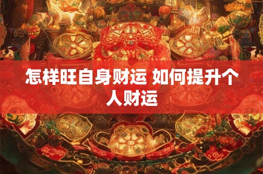 怎样旺自身财运 如何提升个人财运