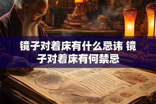 镜子对着床有什么忌讳 镜子对着床有何禁忌