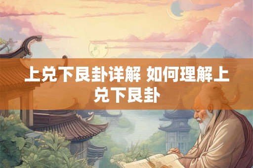 上兑下艮卦详解 如何理解上兑下艮卦