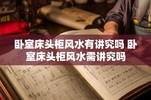 卧室床头柜风水有讲究吗 卧室床头柜风水需讲究吗