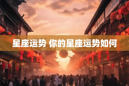 星座运势 你的星座运势如何