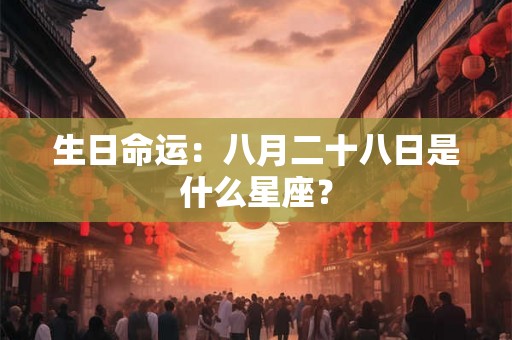 生日命运：八月二十八日是什么星座？