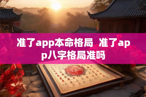 准了app本命格局  准了app八字格局准吗