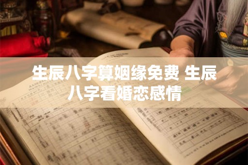 生辰八字算姻缘免费 生辰八字看婚恋感情