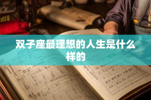 双子座最理想的人生是什么样的