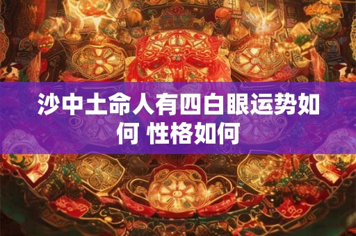 沙中土命人有四白眼运势如何 性格如何