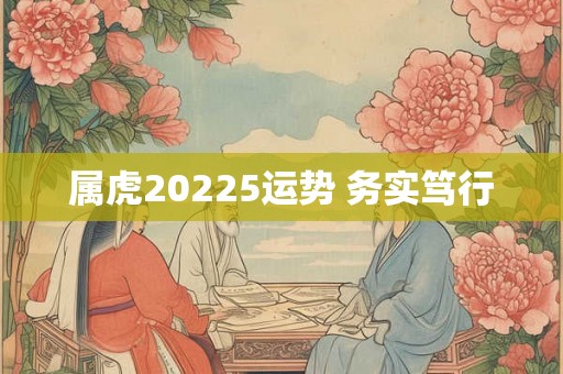 属虎20225运势 务实笃行