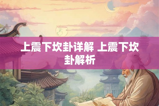 上震下坎卦详解 上震下坎卦解析 上震下坎卦详解 上震下坎卦解析