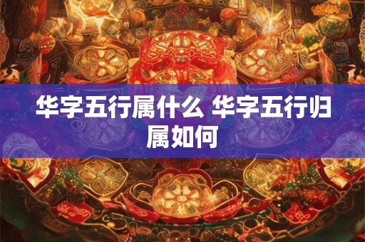 华字五行属什么 华字五行归属如何