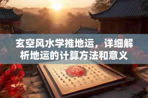 玄空风水学推地运，详细解析地运的计算方法和意义