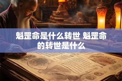 魁罡命是什么转世 魁罡命的转世是什么
