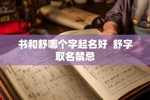 书和舒哪个字起名好  舒字取名禁忌