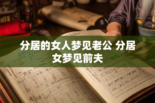 分居的女人梦见老公 分居女梦见前夫