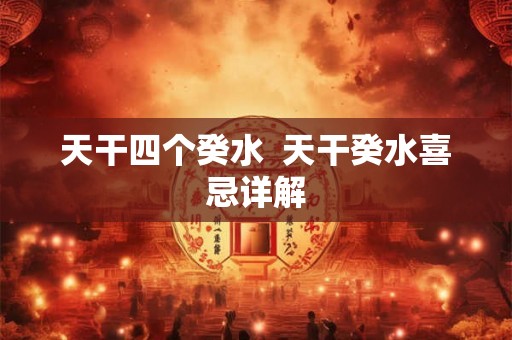天干四个癸水  天干癸水喜忌详解
