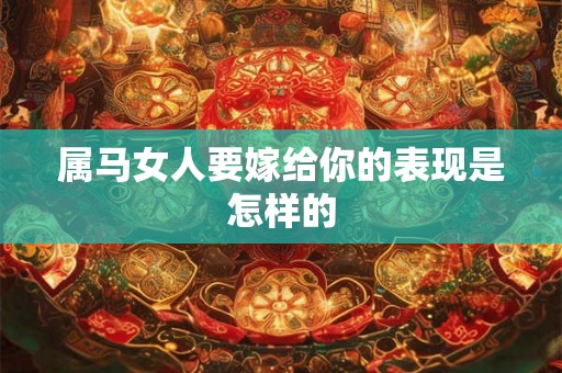属马女人要嫁给你的表现是怎样的