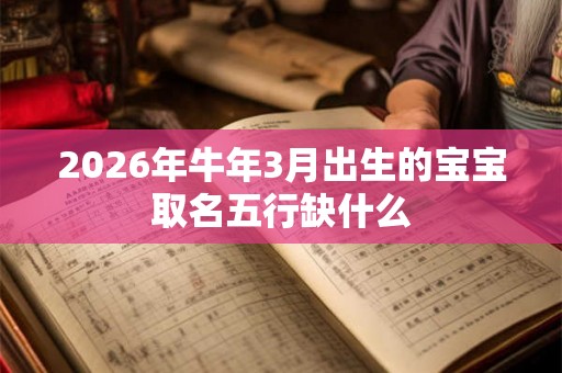 2026年牛年3月出生的宝宝取名五行缺什么