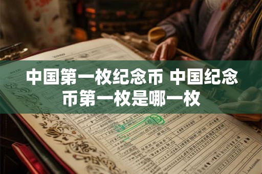 中国第一枚纪念币 中国纪念币第一枚是哪一枚