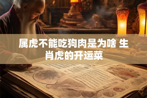 属虎不能吃狗肉是为啥 生肖虎的开运菜