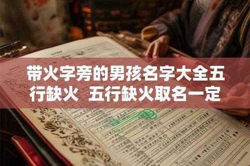 带火字旁的男孩名字大全五行缺火  五行缺火取名一定要火字旁吗