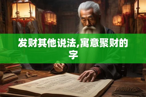 发财其他说法,寓意聚财的字