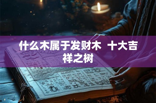 什么木属于发财木  十大吉祥之树