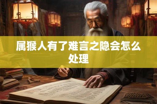 属猴人有了难言之隐会怎么处理