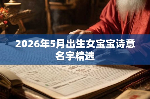2026年5月出生女宝宝诗意名字精选