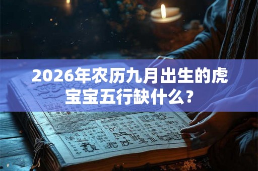 2026年农历九月出生的虎宝宝五行缺什么？
