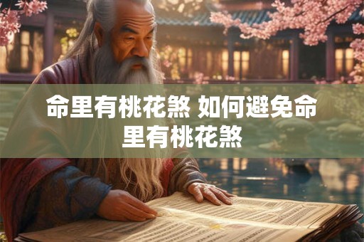 命里有桃花煞 如何避免命里有桃花煞