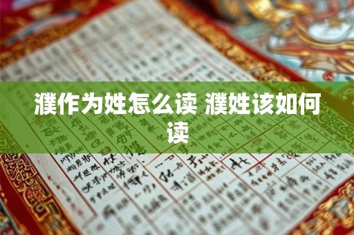 濮作为姓怎么读 濮姓该如何读