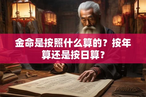 金命是按照什么算的？按年算还是按日算？