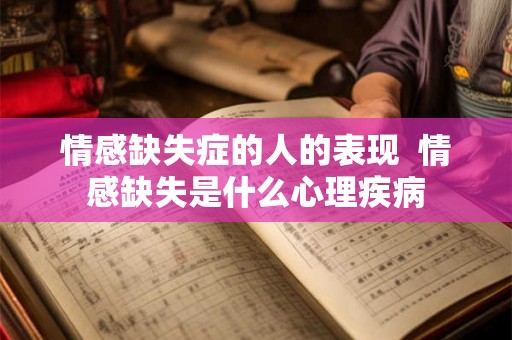 情感缺失症的人的表现  情感缺失是什么心理疾病